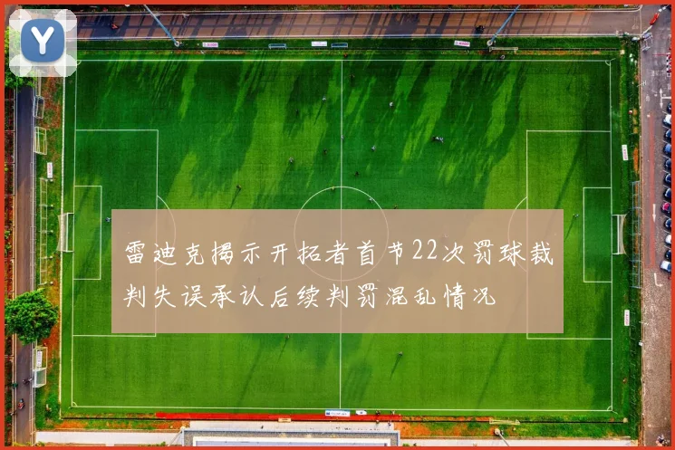 雷迪克揭示开拓者首节22次罚球裁判失误承认后续判罚混乱情况