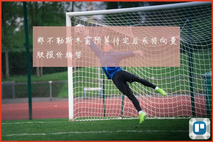 那不勒斯冬窗预算待定后或将向曼联报价梅努