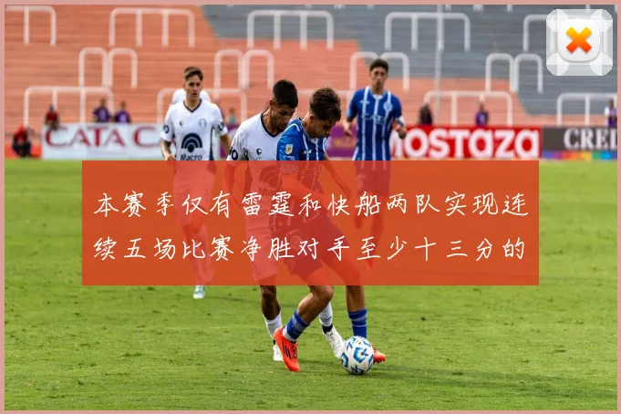 本赛季仅有雷霆和快船两队实现连续五场比赛净胜对手至少十三分的壮举